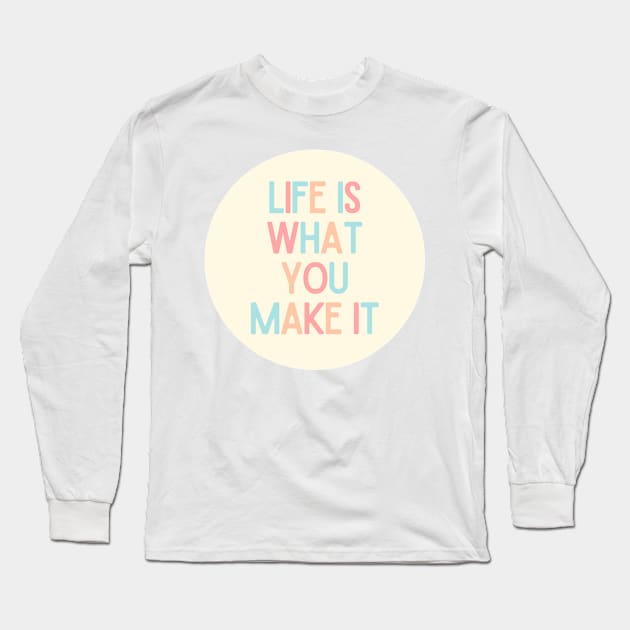 Life Is What You Make It - Positive Quotes Long Sleeve T-Shirt by BloomingDiaries